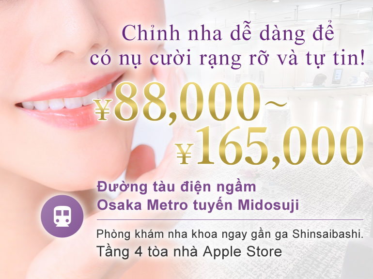 Chỉnh nha dễ dàng để có nụ cười rạng rỡ và tự tin! ￥88,000～￥165,000 Đường tàu điện ngầm Osaka Metro tuyến Midosuji
 Phòng khám nha khoa ngay gần ga Shinsaibashi. Tầng 4 tòa nhà Apple Store